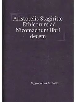 Aristotelis Stagiritae . Ethicorum ad