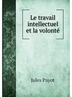 Le travail intellectuel et la volonte