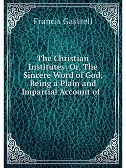 The Christian Institutes Or, The Sin