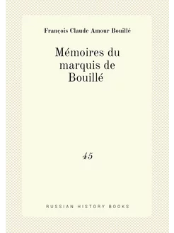 Mémoires du marquis de Bouillé . 45