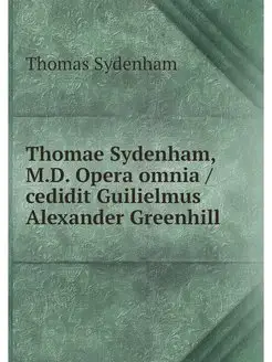 Thomae Sydenham, M.D. Opera omnia ce