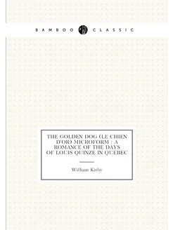 The golden dog (Le chien d'or) microform a romance