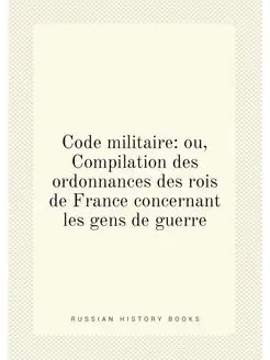 Code militaire ou, Compilation des o