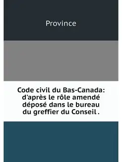 Code civil du Bas-Canada d'apres le