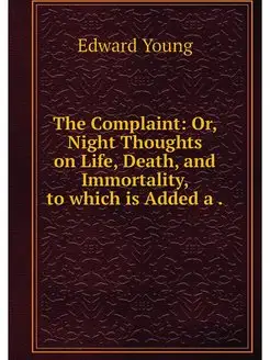 The Complaint Or, Night Thoughts on