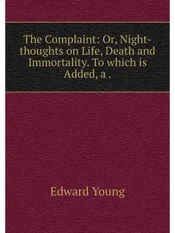 The Complaint Or, Night-thoughts on