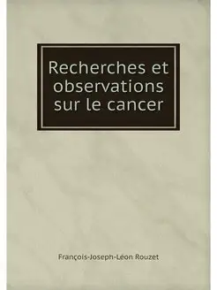 Recherches et observations sur le cancer