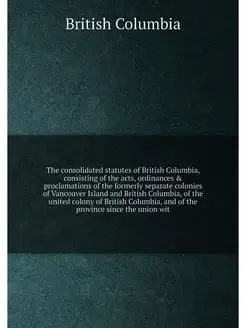 The consolidated statutes of British