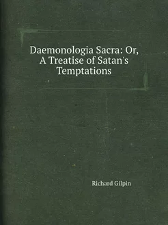 Daemonologia Sacra Or, A Treatise of