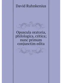 Opuscula oratoria, philologica, criti