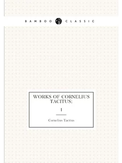 Works of Cornelius Tacitus . 1