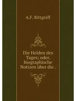 Die Helden des Tages oder, biographi