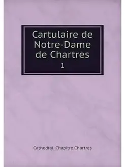 Cartulaire de Notre-Dame de Chartres. 1