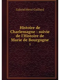 Histoire de Charlemagne suivie de l