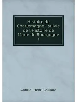 Histoire de Charlemagne suivie de l