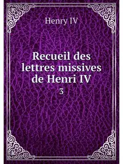 Recueil des lettres missives de Henri