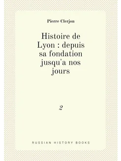 Histoire de Lyon depuis sa fondation jusqu'a nos j