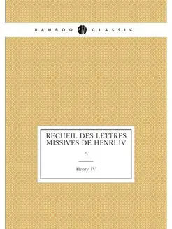 Recueil des lettres missives de Henri