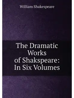 The Dramatic Works of Shakspeare In