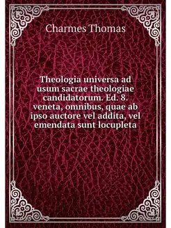 Theologia universa ad usum sacrae the