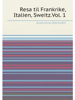 Resa til Frankrike, Italien, Sweitz.Vol. 1