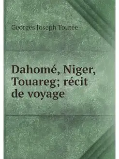 Dahome, Niger, Touareg recit de voyage