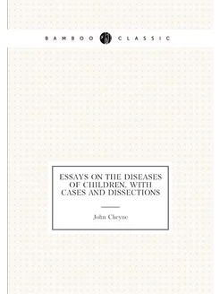 Essays on the Diseases of Children, with Cases and D