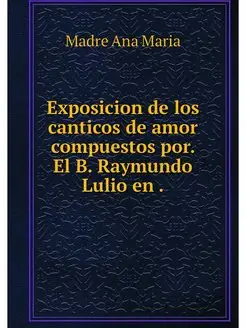 Exposicion de los canticos de amor co