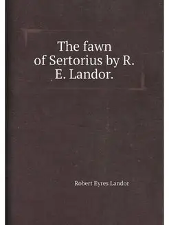 The fawn of Sertorius by R.E. Landor