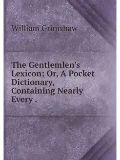 The Gentlemlen's Lexicon Or, A Pocke