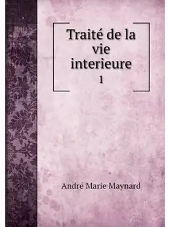 Traite de la vie interieure. 1