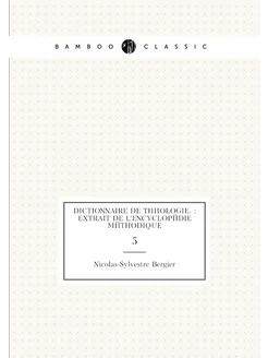 Dictionnaire de théologie. extrait de l'Encyclopéd