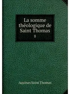 La somme theologique de Saint Thomas. 8