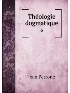 Theologie dogmatique. 6