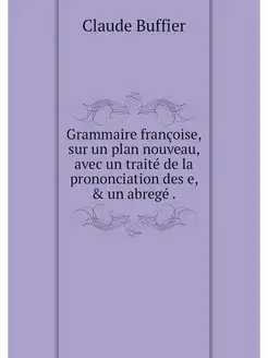 Grammaire francoise, sur un plan nouv