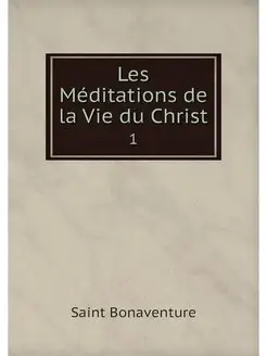 Les Meditations de la Vie du Christ. 1