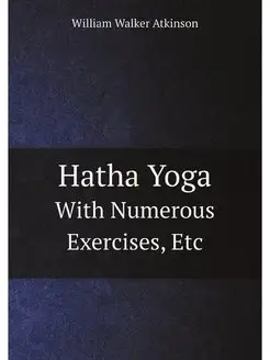 Hatha Yoga. With Numerous Exercises, Etc