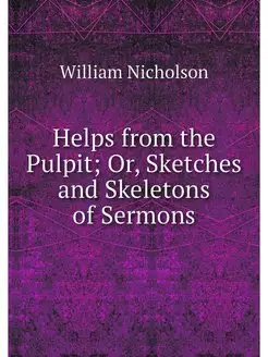 Helps from the Pulpit Or, Sketches a