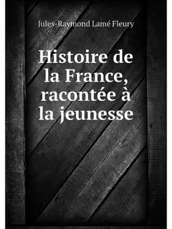 Histoire de la France, racontee a la