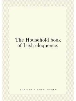 The Household book of Irish eloquence