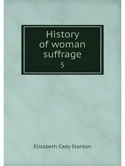 History of woman suffrage. 5