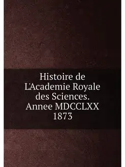 Histoire de L'Academie Royale des Sci