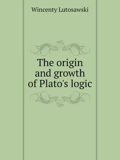 The origin and growth of Plato's logic