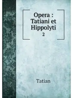 Opera Tatiani et Hippolyti. 2