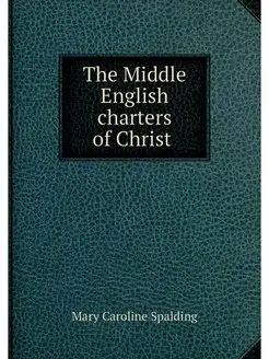 The Middle English charters of Christ