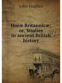 Horae Britannicae or, Studies in anc