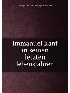 Immanuel Kant in seinen letzten lebensjahren