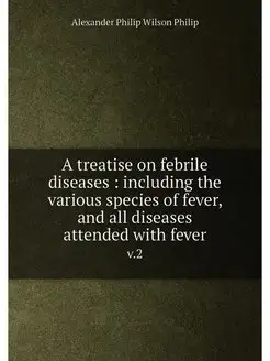 A treatise on febrile diseases incl