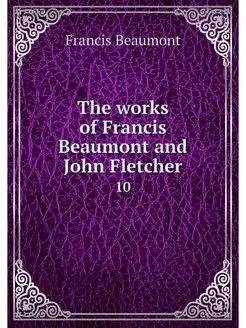 The works of Francis Beaumont and Joh