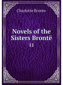 Novels of the Sisters Bronte. 11